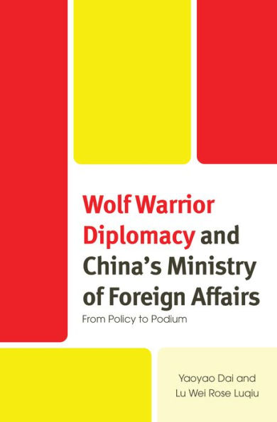 Wolf Warrior Diplomacy and China's Ministry of Foreign Affairs: From Policy to Podium