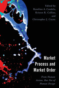 Title: Market Process and Market Order: From Human Action, But Not of Human Design, Author: Rosolino A. Candela