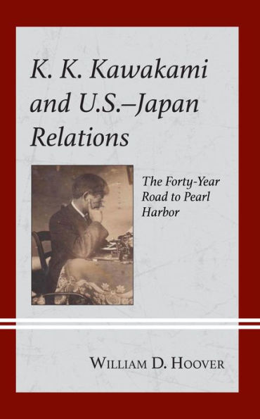 K. Kawakami and U.S.-Japan Relations: The Forty-Year Road to Pearl Harbor