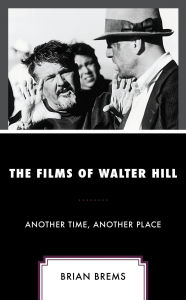 Free book pdf download The Films of Walter Hill: Another Time, Another Place by Brian Brems, Brian Brems (English literature)