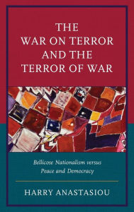 Title: The War on Terror and Terror of War: Bellicose Nationalism versus Peace and Democracy, Author: Harry Anastasiou