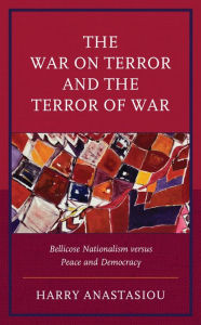 Title: The War on Terror and Terror of War: Bellicose Nationalism versus Peace and Democracy, Author: Harry Anastasiou