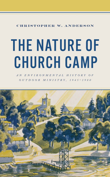 The Nature of Church Camp: An Environmental History Outdoor Ministry, 1945-1980