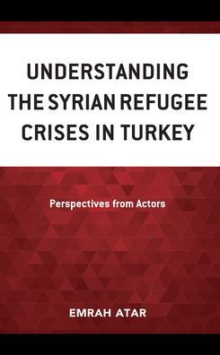 Understanding the Syrian Refugee Crises in Turkey: Perspectives from Actors