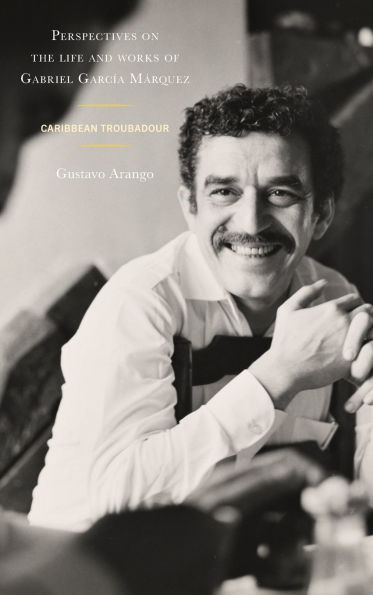 Perspectives on the life and works of Gabriel García Márquez: Caribbean Troubadour