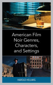 Title: American Film Noir Genres, Characters, and Settings, Author: Harold Hellwig