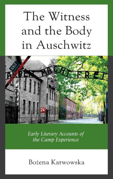 the Witness and Body Auschwitz: Early Literary Accounts of Camp Experience