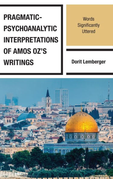 Pragmatic-Psychoanalytic Interpretations of Amos Oz's Writings: Words Significantly Uttered