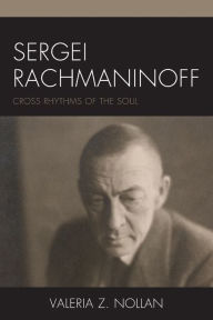 Title: Sergei Rachmaninoff: Cross Rhythms of the Soul, Author: Valeria Z. Nollan