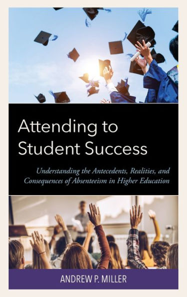 Attending to Student Success: Understanding the Antecedents, Realities, and Consequences of Absenteeism Higher Education