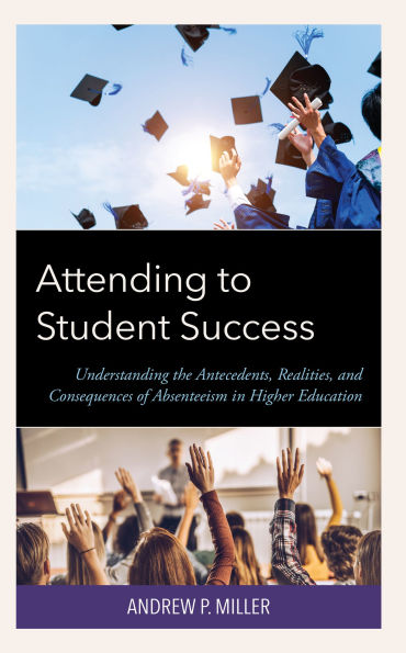 Attending to Student Success: Understanding the Antecedents, Realities, and Consequences of Absenteeism Higher Education