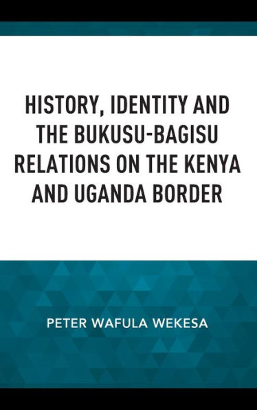 History, Identity and the Bukusu-Bagisu Relations on Kenya Uganda Border