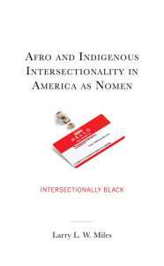 Title: Afro and Indigenous Intersectionality in America as Nomen: Intersectionally Black, Author: Larry L. W. Miles Clark Atlanta University