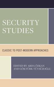 Title: Security Studies: Classic to Post-Modern Approaches, Author: Arda Özkan