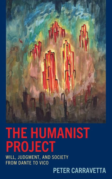 The Humanist Project: Will, Judgment, and Society from Dante to Vico