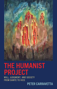 Title: The Humanist Project: Will, Judgment, and Society from Dante to Vico, Author: Peter Carravetta