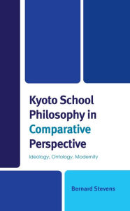 Title: Kyoto School Philosophy in Comparative Perspective: Ideology, Ontology, Modernity, Author: Bernard Stevens