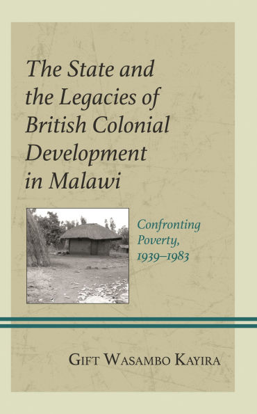 the State and Legacies of British Colonial Development Malawi: Confronting Poverty, 1939-1983