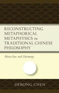 Title: Reconstructing Metaphorical Metaphysics in Traditional Chinese Philosophy: Meta-One and Harmony, Author: Derong Chen