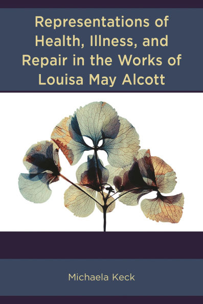 Representations of Health, Illness, and Repair in the Works of Louisa May Alcott