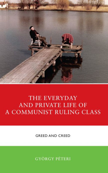 The Everyday and Private Life of a Communist Ruling Class: Greed Creed