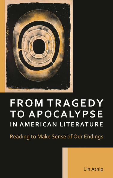 From Tragedy to Apocalypse American Literature: Reading Make Sense of Our Endings