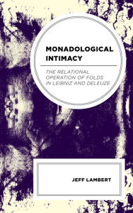 Title: Monadological Intimacy: The Relational Operation of Folds in Leibniz and Deleuze, Author: Jeff Lambert