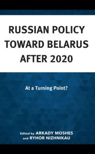 Title: Russian Policy toward Belarus after 2020: At a Turning Point?, Author: Arkady Moshes