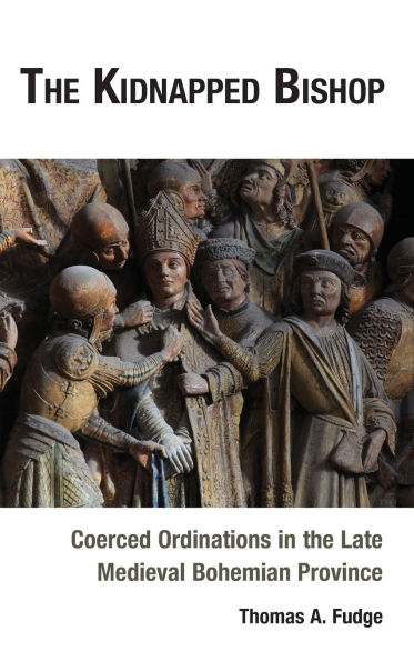 the Kidnapped Bishop: Coerced Ordinations Late Medieval Bohemian Province