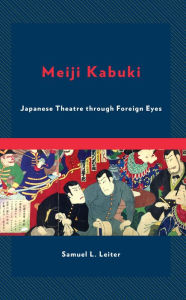 Title: Meiji Kabuki: Japanese Theatre through Foreign Eyes, Author: Samuel L. Leiter