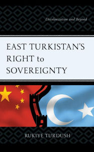 Title: East Turkistan's Right to Sovereignty: Decolonization and Beyond, Author: Rukiye Turdush