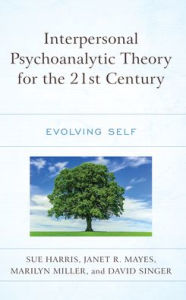 Title: Interpersonal Psychoanalytic Theory for the 21st Century: Evolving Self, Author: Sue Harris