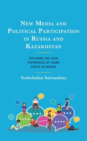 New Media and Political Participation Russia Kazakhstan: Exploring the Lived Experiences of Young People Eurasia