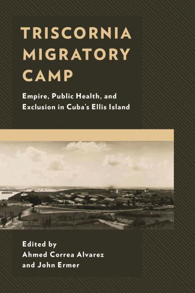 Triscornia Migratory Camp: Empire, Public Health, and Exclusion Cuba's Ellis Island