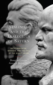 Title: Stalinism and the Dialectics of Saturn: Anticommunism, Marxism, and the Fate of the Soviet Union, Author: Douglas Greene