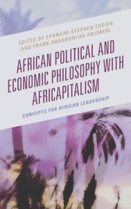 Title: African Political and Economic Philosophy with Africapitalism: Concepts for African Leadership, Author: Ephraim-Stephen Essien