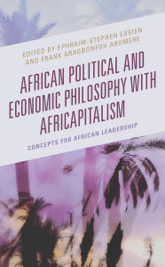 Title: African Political and Economic Philosophy with Africapitalism: Concepts for African Leadership, Author: Thaddeus Metz