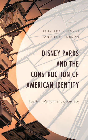 Disney Parks and the Construction of American Identity: Tourism, Performance, Anxiety