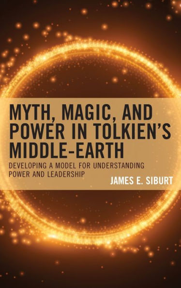 Myth, Magic, and Power Tolkien's Middle-earth: Developing a Model for Understanding Leadership