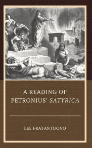 Title: A Reading of Petronius' Satyrica, Author: Lee Fratantuono