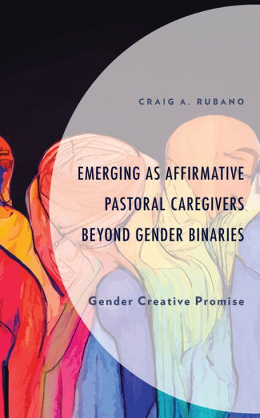 Emerging as Affirmative Pastoral Caregivers Beyond Gender Binaries: Creative Promise