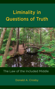 Title: Liminality in Questions of Truth: The Law of the Included Middle, Author: Donald A. Crosby