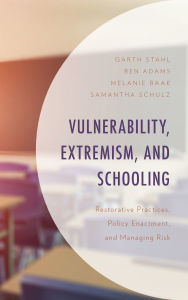 Title: Vulnerability, Extremism, and Schooling: Restorative Practices, Policy Enactment, and Managing Risk, Author: Garth Stahl