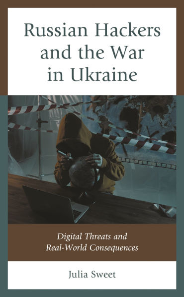 Russian Hackers and the War Ukraine: Digital Threats Real-World Consequences