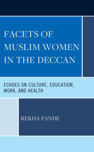 Title: Facets of Muslim Women in the Deccan: Echoes on Culture, Education, Work, and Health, Author: Rekha Pande