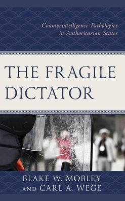 The Fragile Dictator: Counterintelligence Pathologies Authoritarian States