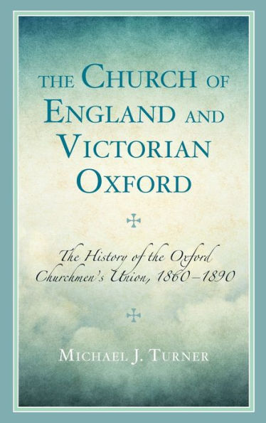 the Church of England and Victorian Oxford: History Oxford Churchmen's Union, 1860-1890
