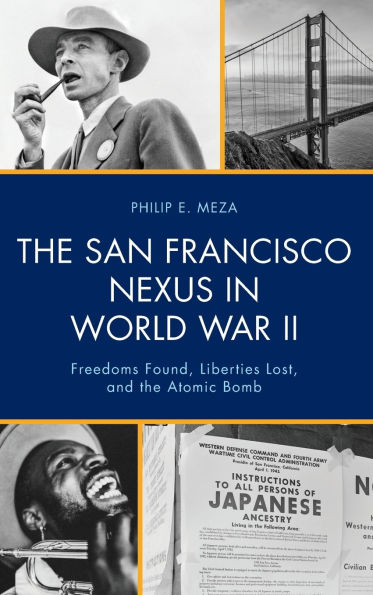 The San Francisco Nexus in World War II: Freedoms Found, Liberties Lost, and the Atomic Bomb