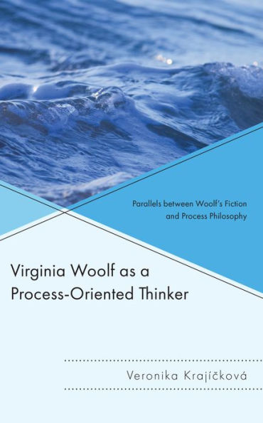 Virginia Woolf as a Process-Oriented Thinker: Parallels between Woolf's Fiction and Process Philosophy