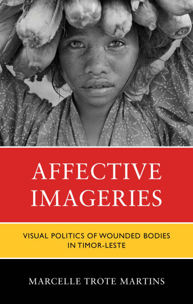 Affective Imageries: Visual Politics of Wounded Bodies Timor-Leste